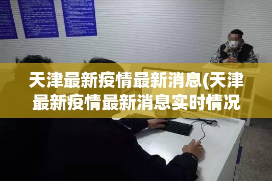 天津最新疫情最新消息(天津最新疫情最新消息实时情况)